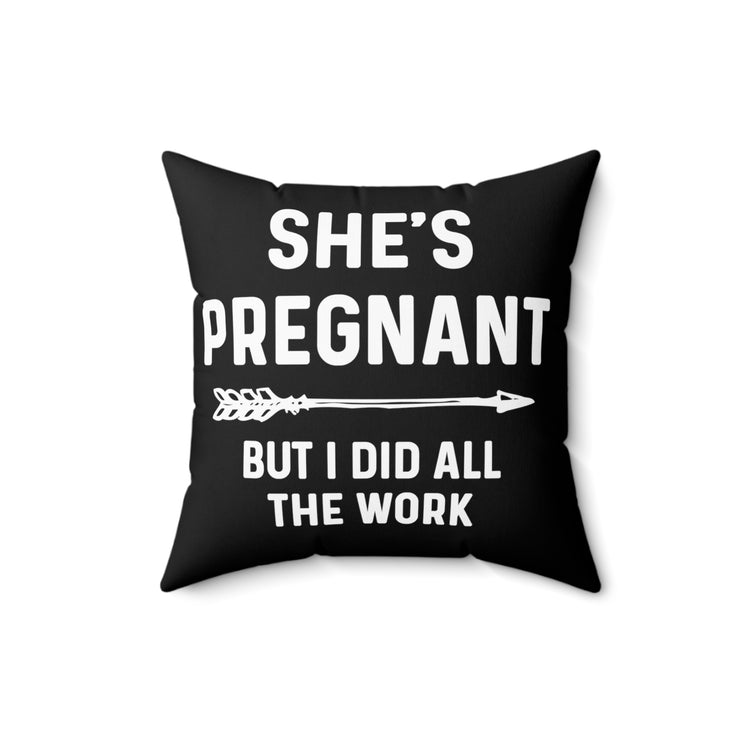 She's Pregnant But I Did All The Work Baby Bump Shirt Spun Polyester Square Pillow