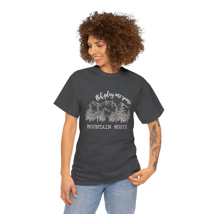 Shirt Funny Oh Play Me Some Mountain Music Camping Hiking Country Rustic Road trips  T-Shirt Unisex Heavy Cotton Tee