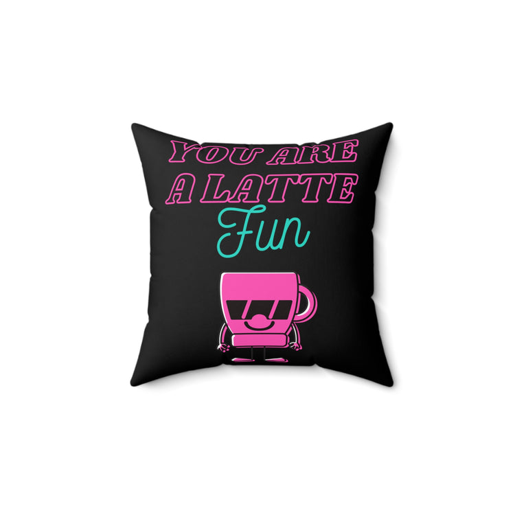 You're A Latte Fun Coffee Lover Gag Graphic Funny Talking Brewed Drinks Pun Men Women T Shirt Spun Polyester Square Pillow