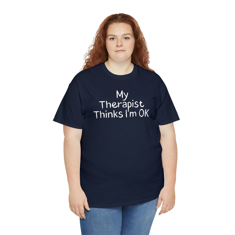 Shirt Funny My Therapist Thinks I'm Ok Psychiatrist Counseling Novelty Mental Stability T-Shirt Unisex Heavy Cotton Tee