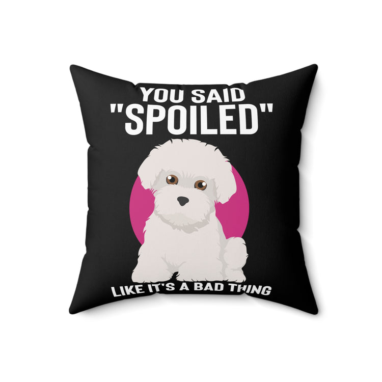 Hilarious Said Spoiled Like A Bad Thing Dog Enthusiast Humorous Fur Parent Furry Animals Fan Pets Lover Spun Polyester Square Pillow