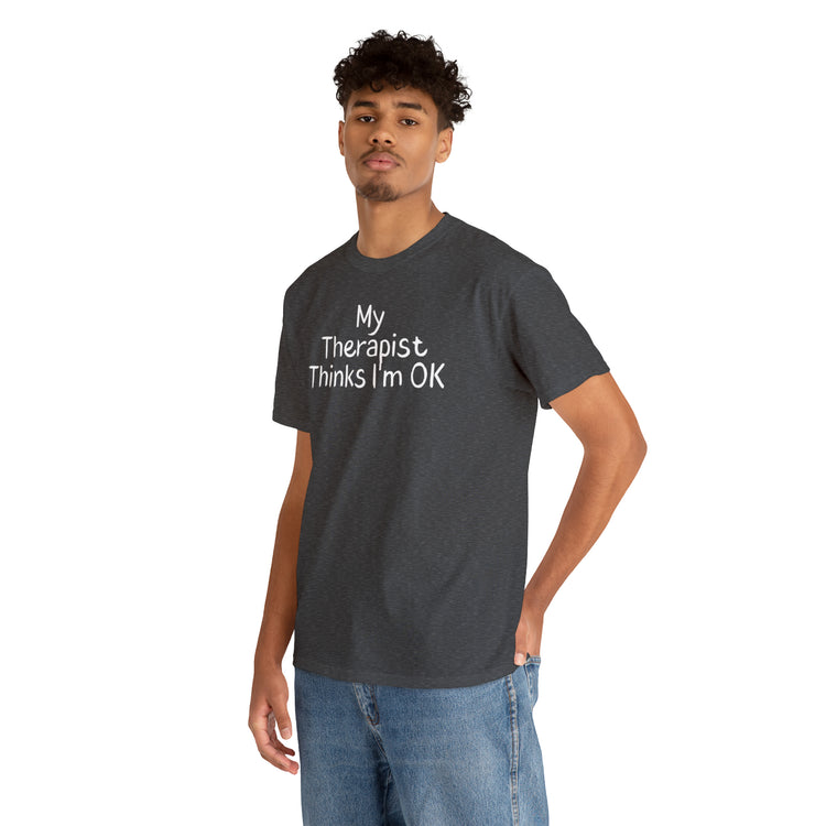 Shirt Funny My Therapist Thinks I'm Ok Psychiatrist Counseling Novelty Mental Stability T-Shirt Unisex Heavy Cotton Tee