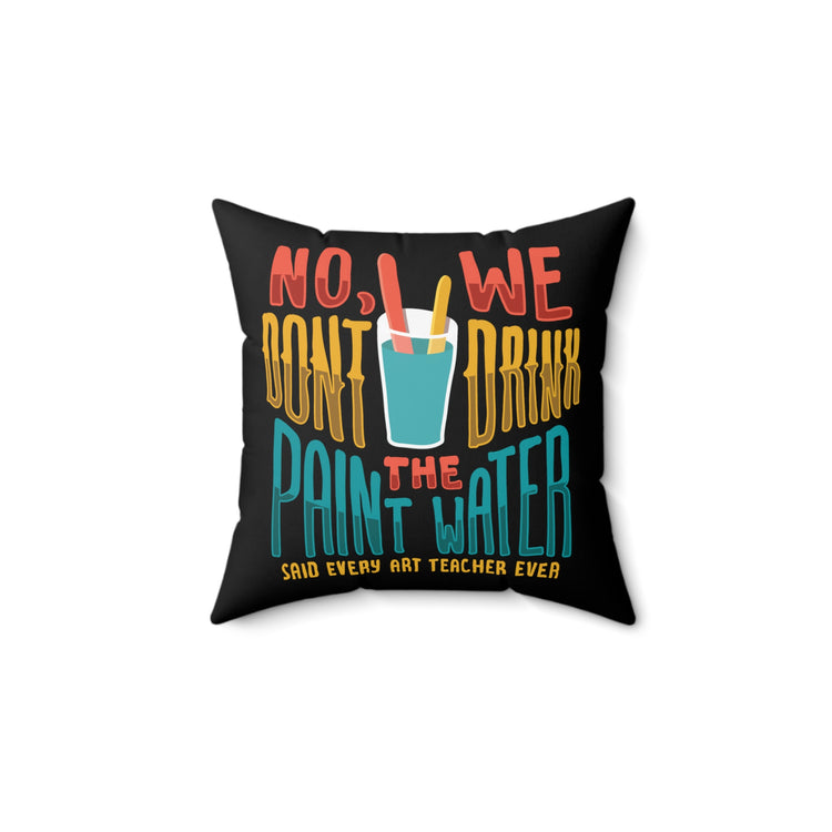 No We Dont Drink The Paint Water Painting Spun Polyester Square Pillow