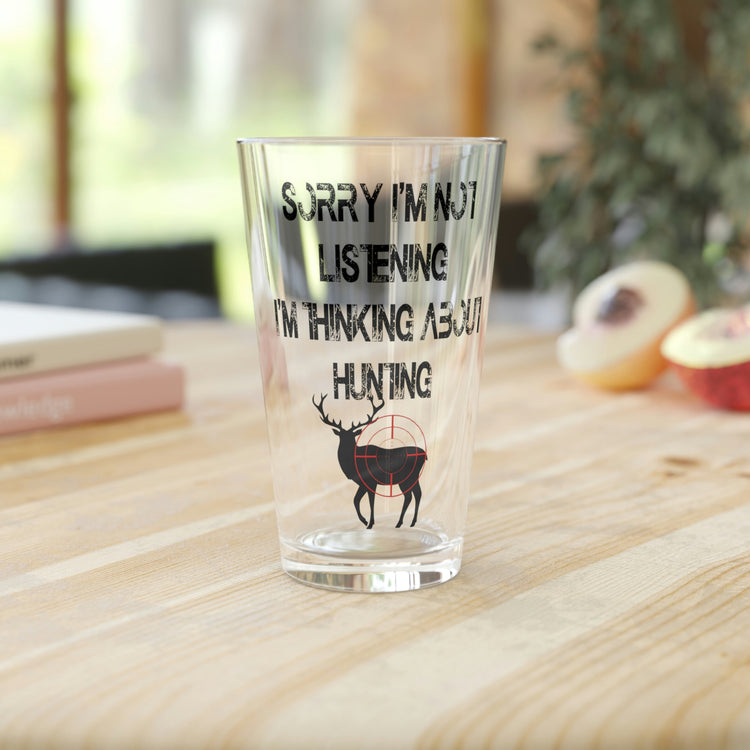 Beer Glass Pint 16oz Funny Cool I'm Thinking About Hunting Men Women Novelty Sorry I'm Not Listening