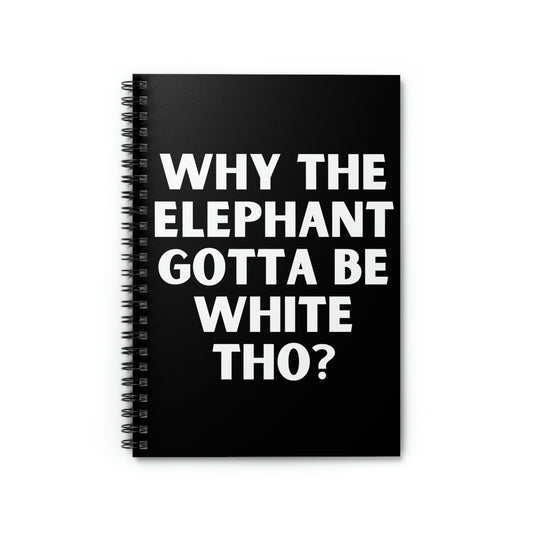 Spiral Notebook Humorous Why The Elephant Gotta Be White Sarcasm Gag Elephants Sarcasm  Fun Pun Wife