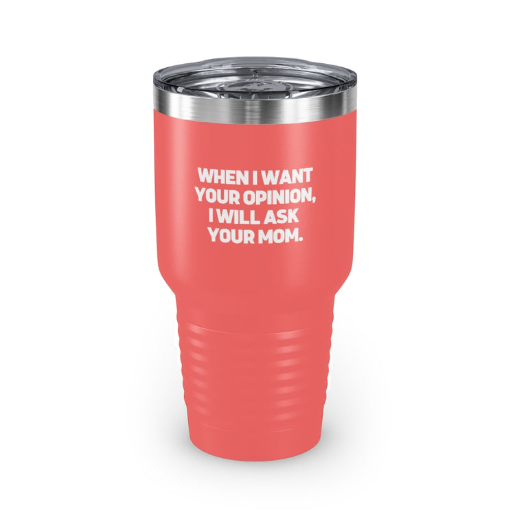 30oz Tumbler Stainless Steel Colors Funny I'll Ask Your Mom's Opinion Sassiest Statements Saying Novelty Asking