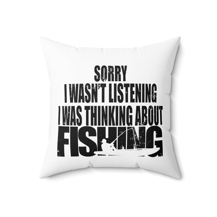 I Wasnt Listening Was Thinking About Fishing Spun Polyester Square Pillow