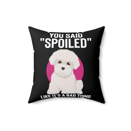 Hilarious Said Spoiled Like A Bad Thing Dog Enthusiast Humorous Fur Parent Furry Animals Fan Pets Lover Spun Polyester Square Pillow