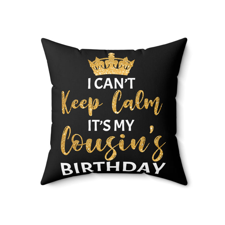 Humorous Can't Keep Calm My Cousin's Birthday Hilarious Hyped Celebrations Men Women T Shirts Spun Polyester Square Pillow