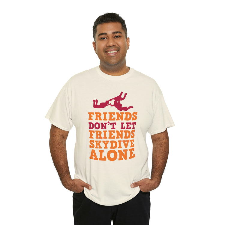 Shirt Funny Not Letting Friends Skydive Alone Funny Skydiving Jumping Parachuting sports T-Shirt Unisex Heavy Cotton Tee