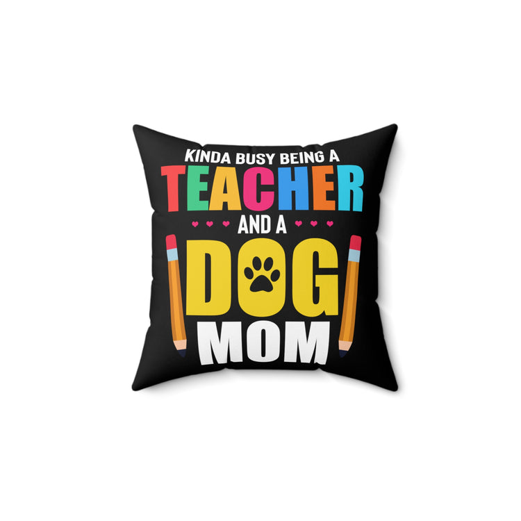 Hilarious Kinda Busy Teacher And A Fur Parent Enthusiast Humorous Puppies Furry Animals Fan Tutoring Lover Spun Polyester Square Pillow