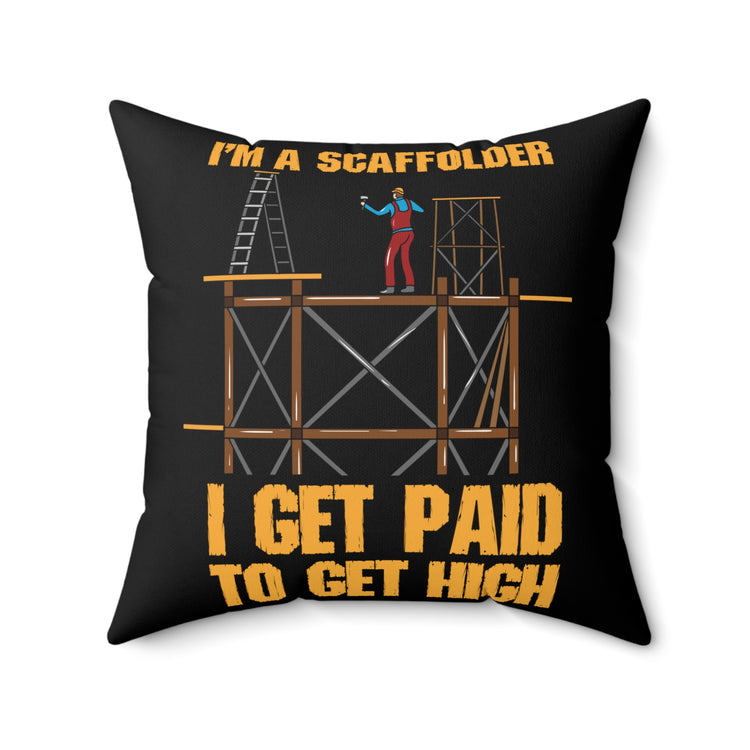 Novelty I'm A Scaffolder I'm Paid To Get High Cute Substructure Decking Saying Men Women T Shirt Spun Polyester Square Pillow