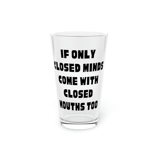 Beer Glass Pint 16oz Funny Sayings If Only Closed Minds Come With Closed Mouths Fun Women Men Sayings