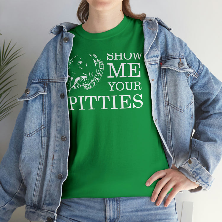 Shirt Show Me Your Pitties Pitbull  Animal rescue Hilarious Fur Dogs Mom Mama Funny  T-Shirt Unisex Heavy Cotton Tee