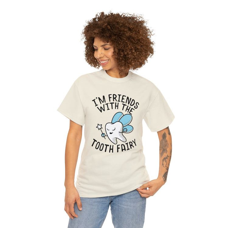 Shit Funny I'm Friends With Tooth Fairy Magic Dentists Encouraging health Dental T-Shirt Unisex Heavy Cotton Tee