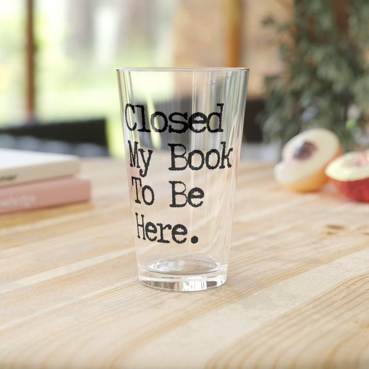 Beer Glass Pint 16oz  Funny Saying Reader I Close The Book To Be Here Women Men Funny Reading Sarcasm School Librarian Sarcastic