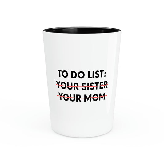 Shot Glass Party Ceramic Tequila Funny To Do List Your Mom Sister Sarcasm Sarcastic Saying  Funny  Husband Men Women