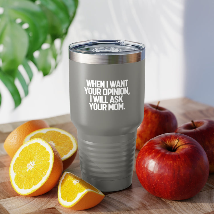 30oz Tumbler Stainless Steel Colors Funny I'll Ask Your Mom's Opinion Sassiest Statements Saying Novelty Asking