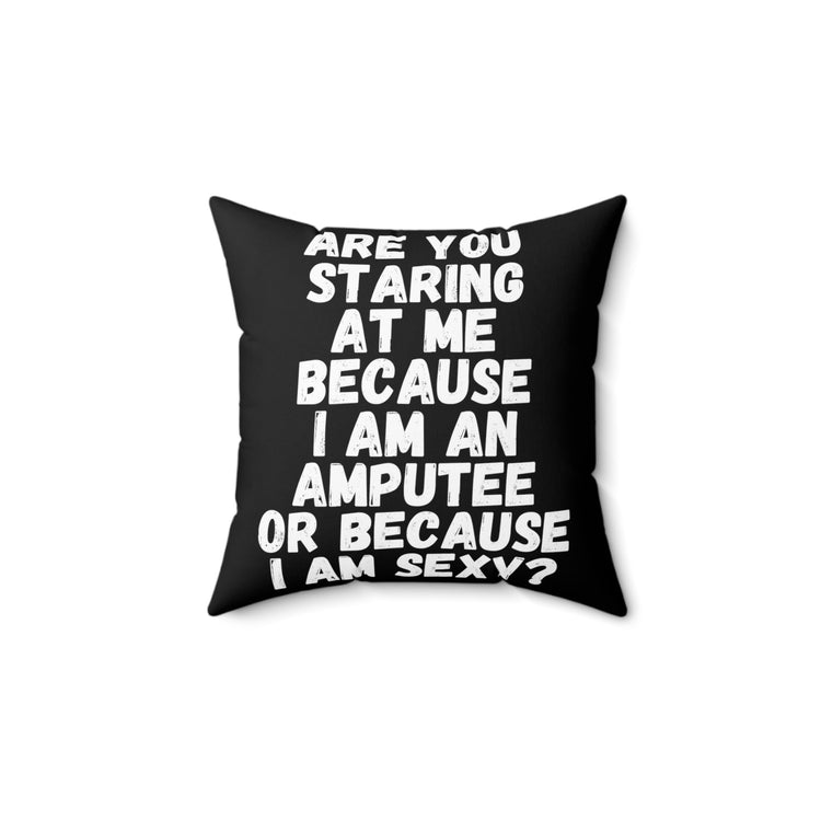 Novelty Staring Because I'm An Amputee Quote Tee Shirt Gift	| Funny Because I'm Sexy Sayings Men Women T Shirt Spun Polyester Square Pillow