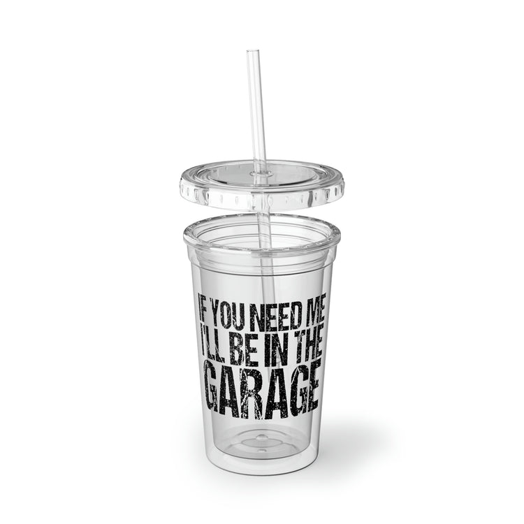 16oz Plastic Cup Funny Sayings If You Need Me I'll be in the Garage Hobby Novelty Women Men Sacastic Mom Father