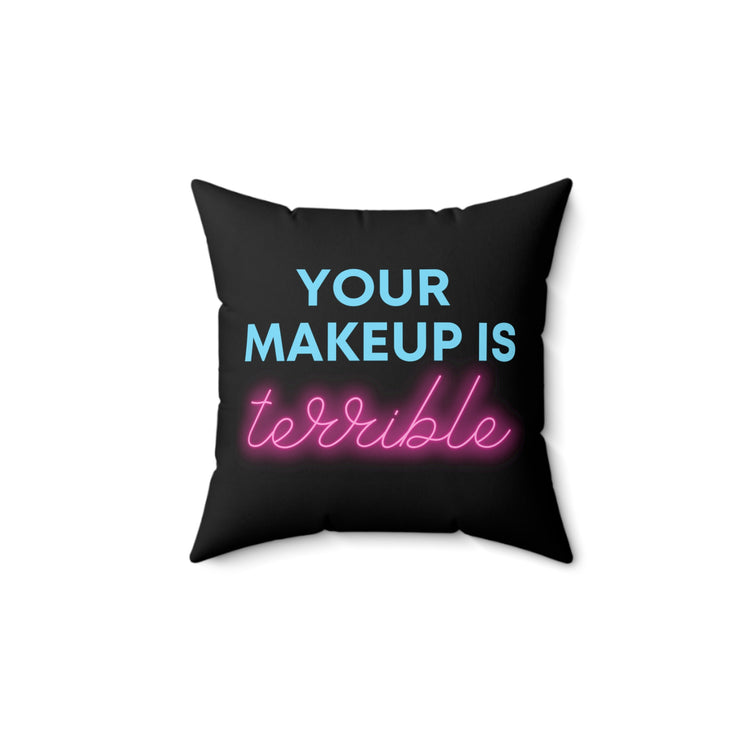 Humorous Your Makeup Is Terrible Drag Queens Hilarious Hairdressers LGBTQA Men Women T Shirt Spun Polyester Square Pillow