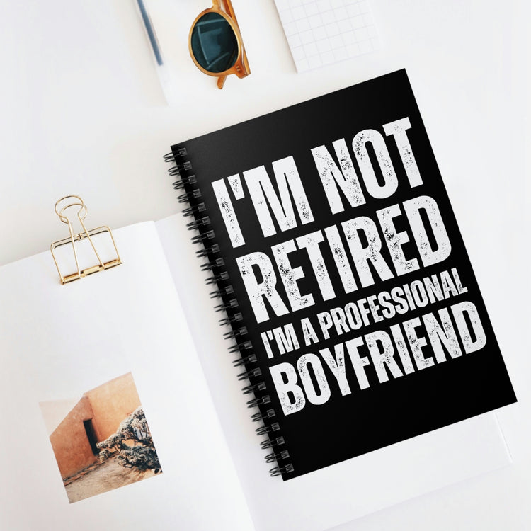 Spiral Notebook Humorous Saying I'm Not Retired I'm Professional Boyfriend Sassy Novelty Women Men Sayings Husband