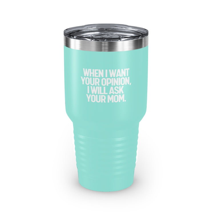 30oz Tumbler Stainless Steel Colors Funny I'll Ask Your Mom's Opinion Sassiest Statements Saying Novelty Asking