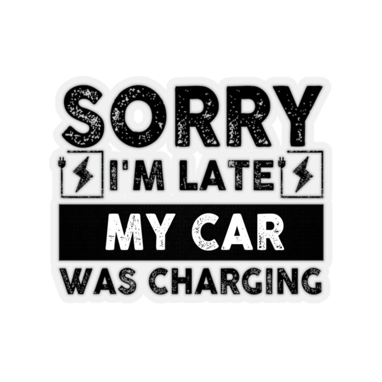 Sticker Decal Funny Sayings Sorry I'm Late My Car Was Charging Sarcasm Sassy Novelty  Sayings Husband Mom