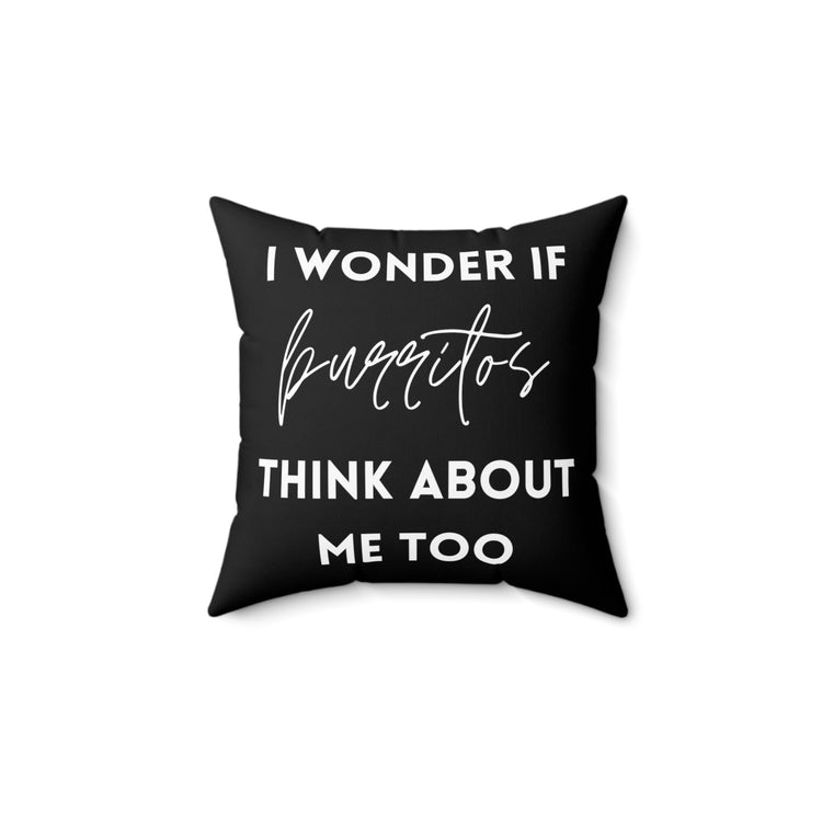 Funny Saying Wonder If Burrito's Think About Me Gag Food Novelty Women Men Sayings Instrovert Sassy Sarcasm Pun Spun Polyester Square Pillow