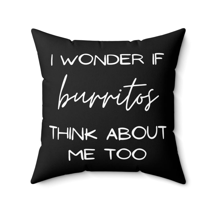 Funny Saying Wonder If Burrito's Think About Me Gag Food Novelty Women Men Sayings Instrovert Sassy Sarcasm Pun Spun Polyester Square Pillow