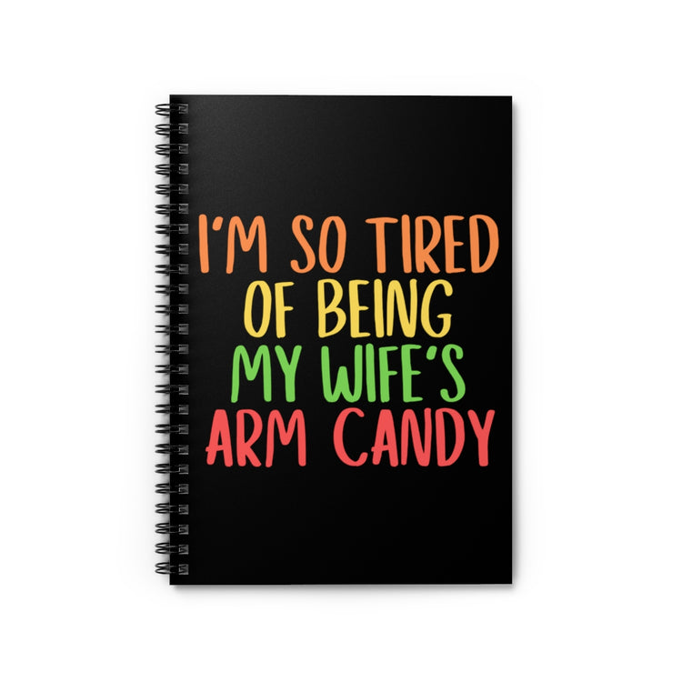 Spiral Notebook  Funny Men Saying So Tired Being Wife Arm Candy Husband Humorous Partners Sarcastic Husband's Sarcasm Puns