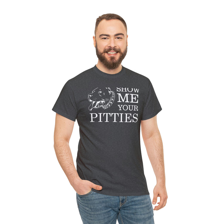 Shirt Show Me Your Pitties Pitbull  Animal rescue Hilarious Fur Dogs Mom Mama Funny  T-Shirt Unisex Heavy Cotton Tee