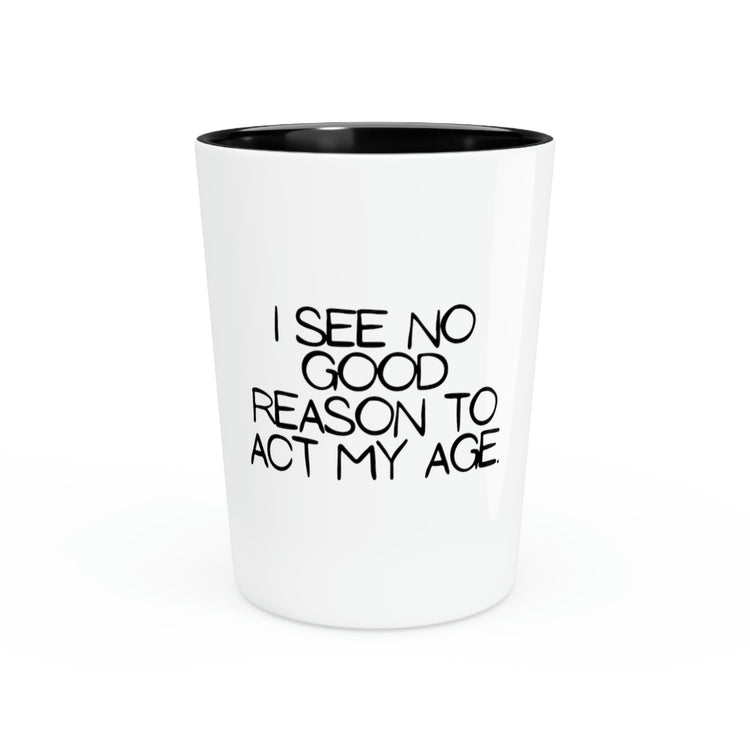 Shot Glass Party Ceramic Tequila Funny Saying I Don't Have To Act My Age Women Men Adult Fathers Sarcasm Husband Wife