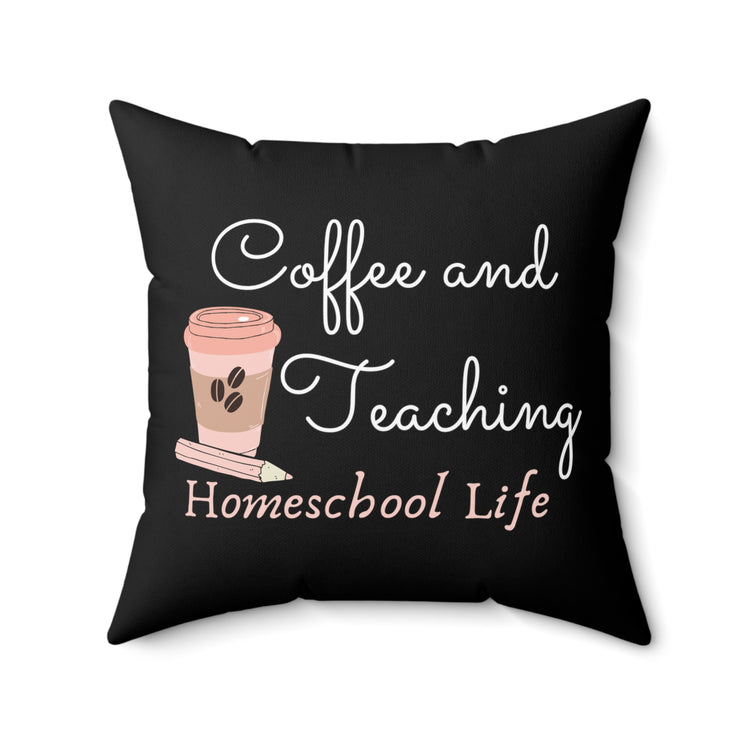 Novelty Coffee And Teaching Homeschooling Funny Principals Appreciation Men Women T Shirt Spun Polyester Square Pillow