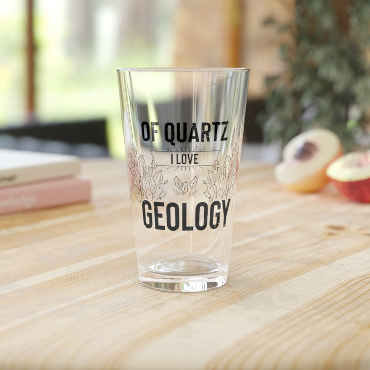 Beer Glass Pint 16oz  Novelty Of Quartz Geology Mineral Collector Pun Sayings Hilarious Lands Rocks