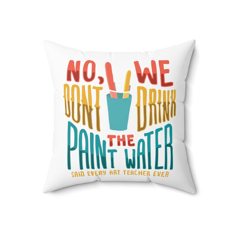 No We Dont Drink The Paint Water Painting Spun Polyester Square Pillow