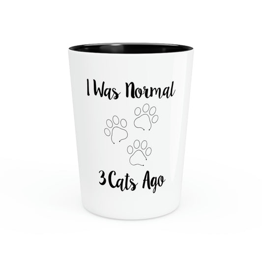 Shot Glass Party Ceramic Tequila Hilarious Sayings I was Normal 3 Cats Ago Pun Mom Cat Fun Cats Women Sarcasm Pet Mom