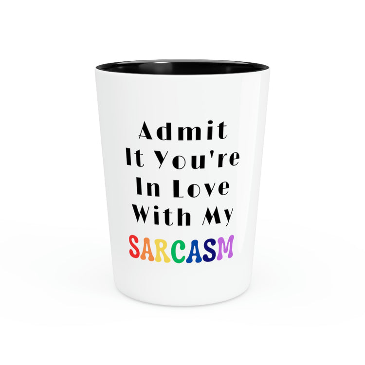 Shot Glass Party Ceramic Tequila Funny Saying Admit It You're In Love With My Sarcasm Gag Novelty Women Men Sayings