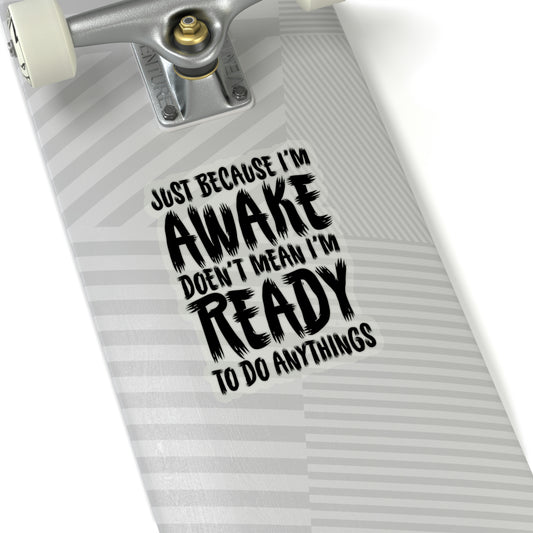 Sticker Decal Funny Saying Just Because I'm Awake Doesn't Mean I'm Ready Novelty Saying Husband Mom Women
