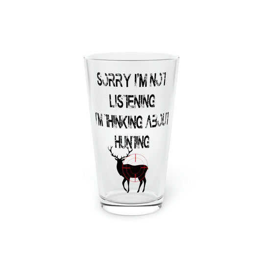 Beer Glass Pint 16oz Funny Cool I'm Thinking About Hunting Men Women Novelty Sorry I'm Not Listening