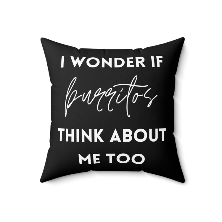 Funny Saying Wonder If Burrito's Think About Me Gag Food Novelty Women Men Sayings Instrovert Sassy Sarcasm Pun Spun Polyester Square Pillow