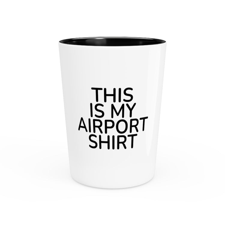 Shot Glass Party Ceramic Tequila  Funny Saying This Is My Airport Travelers Women Men Costume Hilarious Touring Vacations Sarcasm Sayings Gag