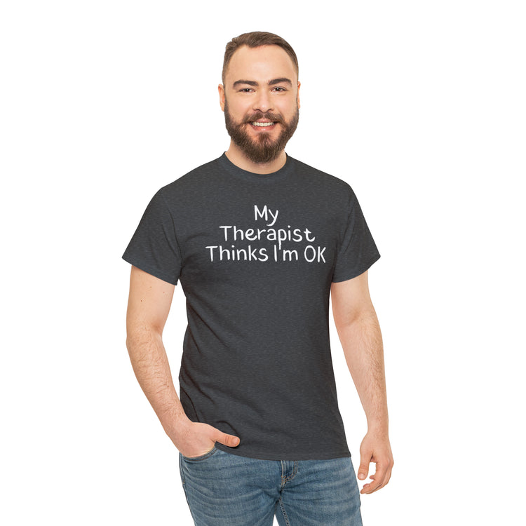 Shirt Funny My Therapist Thinks I'm Ok Psychiatrist Counseling Novelty Mental Stability T-Shirt Unisex Heavy Cotton Tee