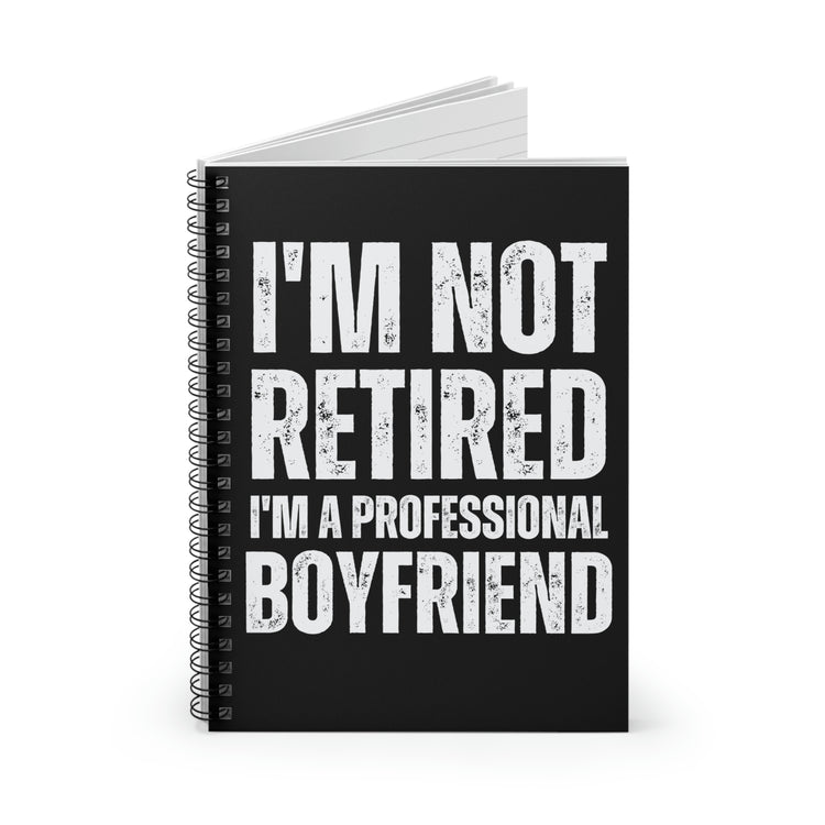 Spiral Notebook Humorous Saying I'm Not Retired I'm Professional Boyfriend Sassy Novelty Women Men Sayings Husband