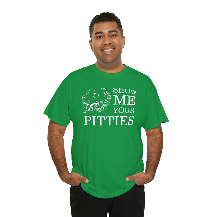 Shirt Show Me Your Pitties Pitbull  Animal rescue Hilarious Fur Dogs Mom Mama Funny  T-Shirt Unisex Heavy Cotton Tee