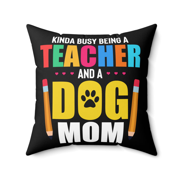 Hilarious Kinda Busy Teacher And A Fur Parent Enthusiast Humorous Puppies Furry Animals Fan Tutoring Lover Spun Polyester Square Pillow