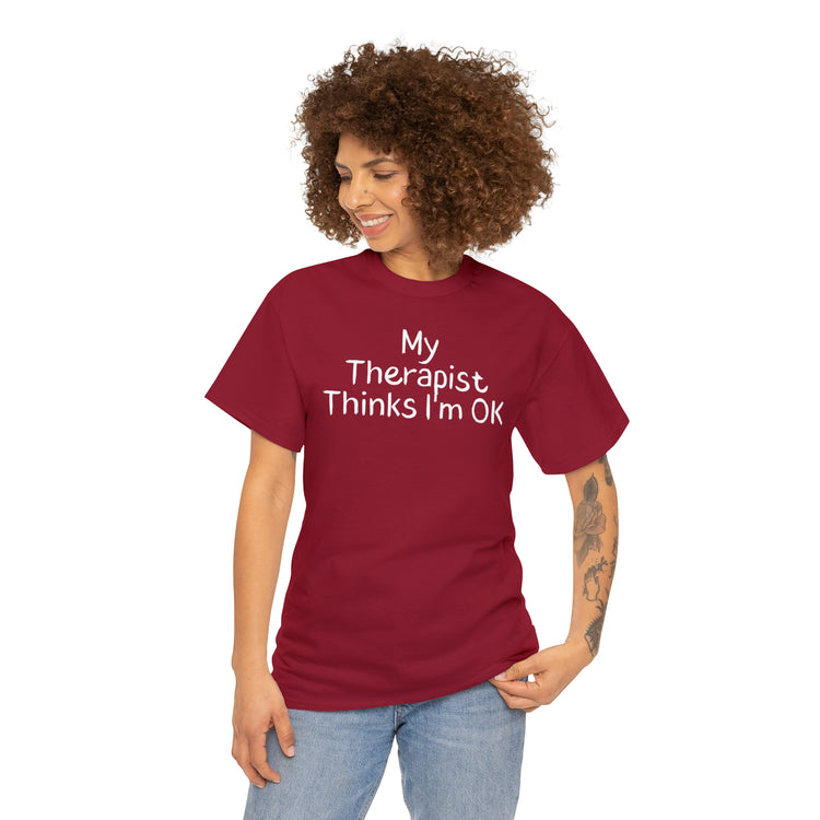 Shirt Funny My Therapist Thinks I'm Ok Psychiatrist Counseling Novelty Mental Stability T-Shirt Unisex Heavy Cotton Tee