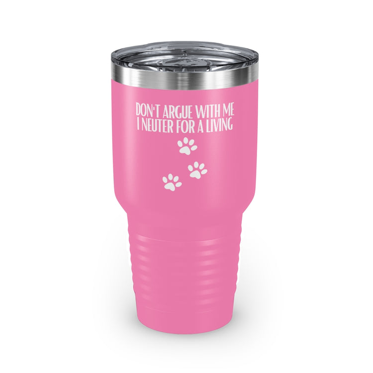 30oz Tumbler Stainless Steel Colors Hilarious Don't Argue Neuter For A Living Veterinary Fan Humorous Paw Print Pet Dog Lover Medico Enthusiast