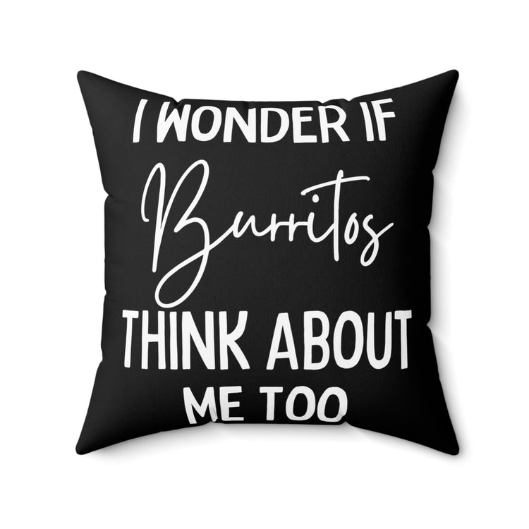 Funny Saying Wonder If Burrito's Think About Me Gag Food Novelty Women Men Sayings Instrovert Sassy Sarcasm Pun Spun Polyester Square Pillow