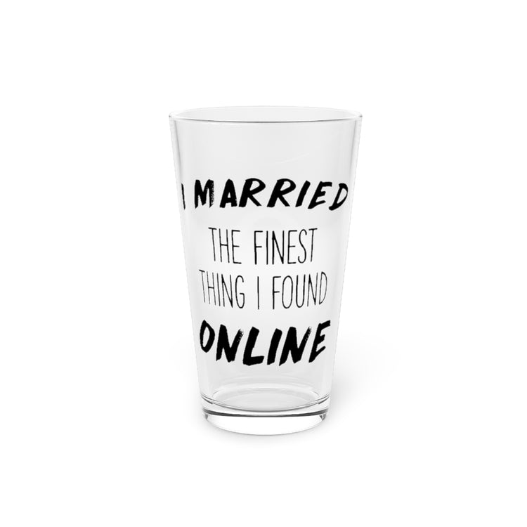 Beer Glass Pint 16oz  I Married The Finest Thing I Found Online